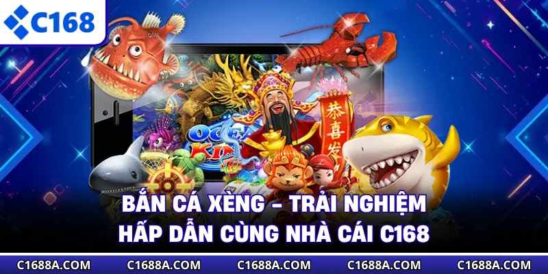 Bắn Cá Xèng - Trải Nghiệm Hấp Dẫn Cùng Nhà Cái C168