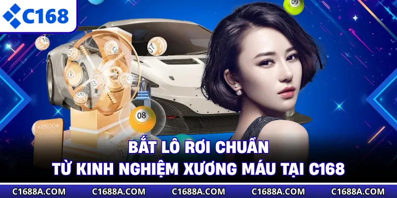 Bắt Lô Rơi Chuẩn Từ Kinh Nghiệm Xương Máu Tại C168