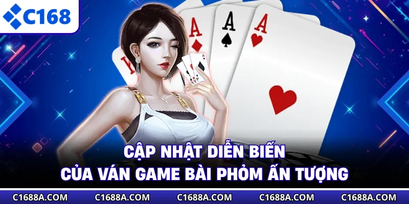 Cập nhật diễn biến của ván game bài Phỏm ấn tượng