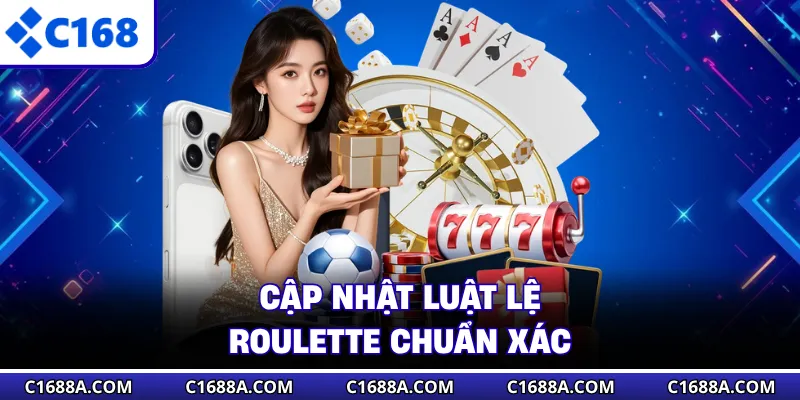 Cập nhật luật lệ Roulette chuẩn xác