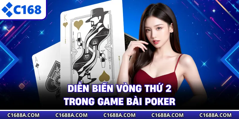 Diễn biến vòng thứ 2 trong game bài Poker