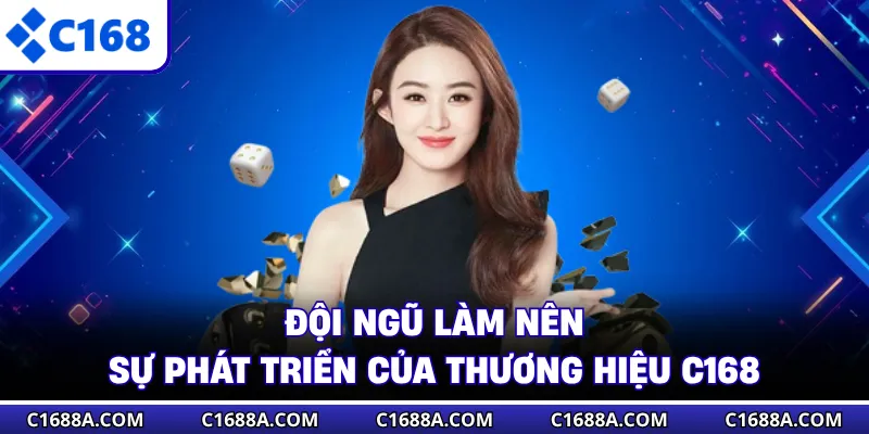 Đội ngũ làm nên sự phát triển của thương hiệu C168