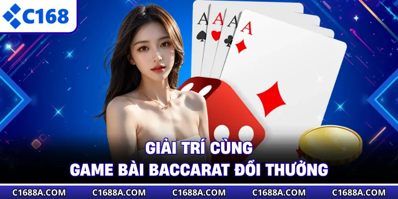 Giải trí cùng game bài Baccarat đổi thưởng