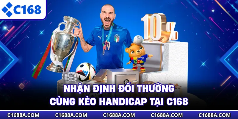Nhận định đổi thưởng cùng kèo Handicap tại C168