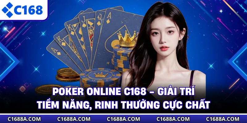 Poker Online C168 - Giải Trí Tiềm Năng, Rinh Thưởng Cực Chất