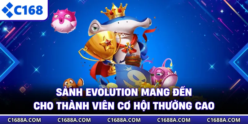 Sảnh Evolution mang đến cho thành viên cơ hội thưởng cao