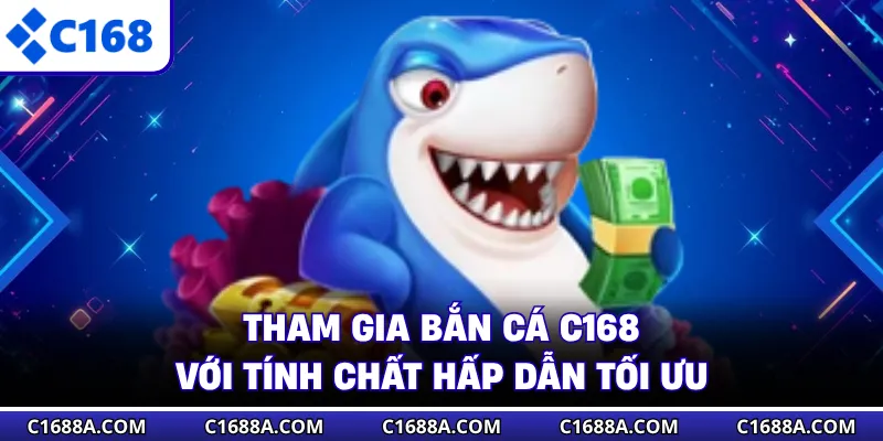 Tham gia bắn cá C168 với tính chất hấp dẫn tối ưu