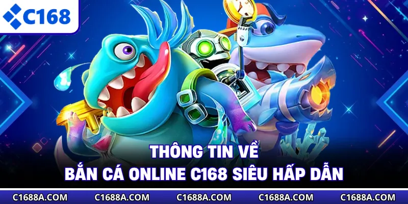 Thông tin về bắn cá online C168 siêu hấp dẫn