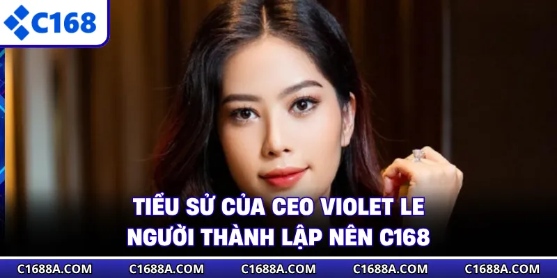 Tiểu sử của CEO Violet Le người thành lập nên C168