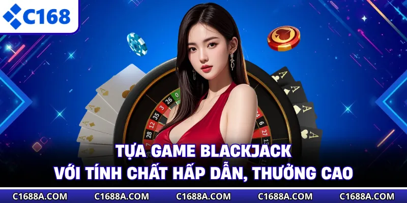 Tựa game Blackjack với tính chất hấp dẫn, thưởng cao